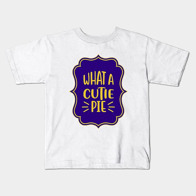 What A Cutie Pie Kids T-Shirt by KidsKingdom